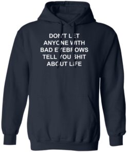 Don’t Let Anyone With Bad Eyebrows Tell You Sht About Life Shirt