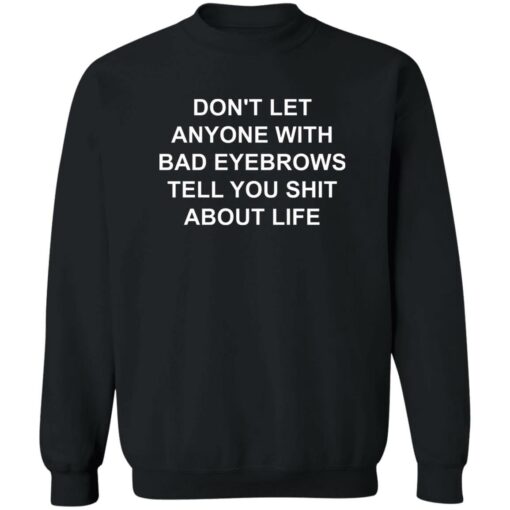 Don’t Let Anyone With Bad Eyebrows Tell You Sht About Life Shirt