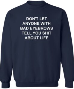 Don't Let Anyone With Bad Eyebrows Tell You Sht About Life Shirt 3 Dont Let Anyone With Bad Eyebrows Tell You Sht About Life Shirt 4