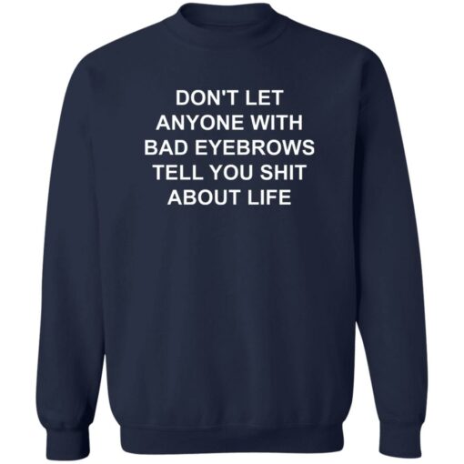 Don’t Let Anyone With Bad Eyebrows Tell You Sht About Life Shirt