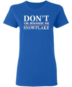 Don't Ok Boomer Me Snowflake T-Shirts 3 Dont Ok Boomer Me Snowflake T Shirts 12