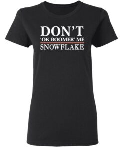 Don't Ok Boomer Me Snowflake T-Shirts 12 Dont Ok Boomer Me Snowflake T Shirts 9