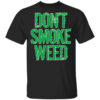 Don’t Smoke Weed Shirt Shirt Sweatshirt Long Sleeve Hoodie Tank Mug