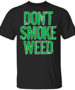 Don’t Smoke Weed Shirt Shirt Sweatshirt Long Sleeve Hoodie Tank Mug