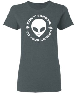 Don’t Take Me To Your Leader T-Shirts