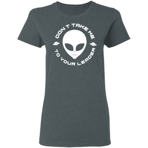 Don’t Take Me To Your Leader T-Shirts