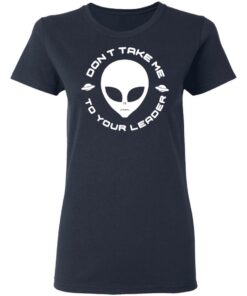 Don't Take Me To Your Leader T-Shirts 2 Dont Take Me To Your Leader T Shirts 11
