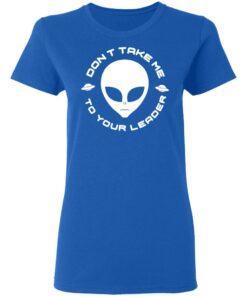 Don't Take Me To Your Leader T-Shirts 3 Dont Take Me To Your Leader T Shirts 12