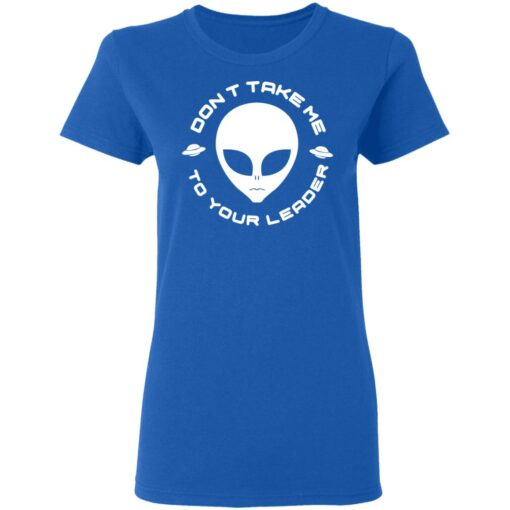 Don’t Take Me To Your Leader T-Shirts