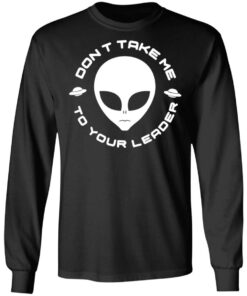 Don't Take Me To Your Leader T-Shirts 4 Dont Take Me To Your Leader T Shirts 13