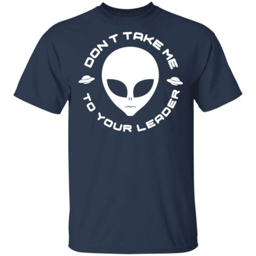 Don’t Take Me To Your Leader T-Shirts