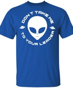 Don't Take Me To Your Leader T-Shirts 11 Dont Take Me To Your Leader T Shirts 8