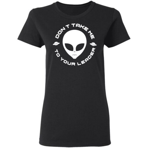 Don’t Take Me To Your Leader T-Shirts