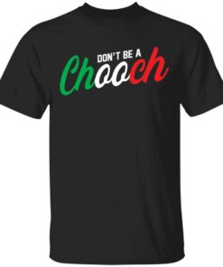 Don’t be a chooch shirt Shirt Sweatshirt Long Sleeve Hoodie Tank Mug Don’t be a chooch shirt Shirt Sweatshirt Long Sleeve Hoodie Tank Mug