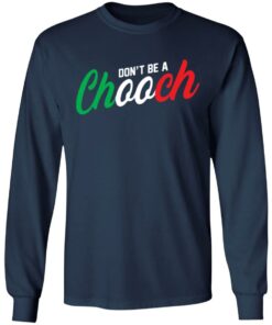 Don’t be a chooch shirt Shirt Sweatshirt Long Sleeve Hoodie Tank Mug