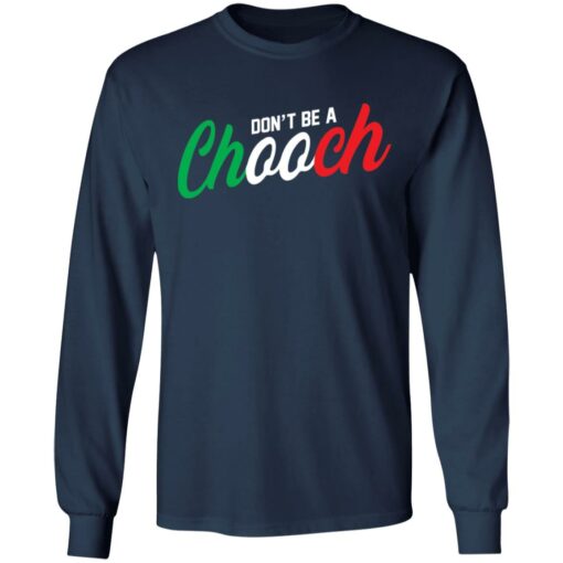 Don’t be a chooch shirt Shirt Sweatshirt Long Sleeve Hoodie Tank Mug