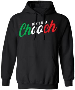 Don't be a chooch shirt Shirt Sweatshirt Long Sleeve Hoodie Tank Mug 2 Dont be a chooch shirt Shirt Sweatshirt Long Sleeve Hoodie Tank Mug 2