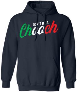 Don't be a chooch shirt Shirt Sweatshirt Long Sleeve Hoodie Tank Mug 3 Dont be a chooch shirt Shirt Sweatshirt Long Sleeve Hoodie Tank Mug 3