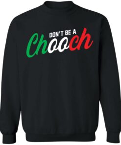 Don't be a chooch shirt Shirt Sweatshirt Long Sleeve Hoodie Tank Mug 4 Dont be a chooch shirt Shirt Sweatshirt Long Sleeve Hoodie Tank Mug 4