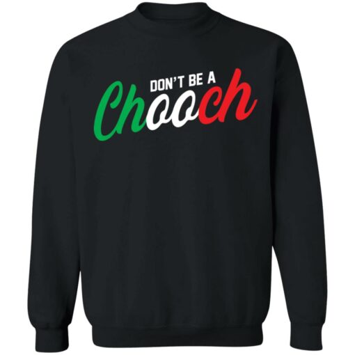 Don’t be a chooch shirt Shirt Sweatshirt Long Sleeve Hoodie Tank Mug