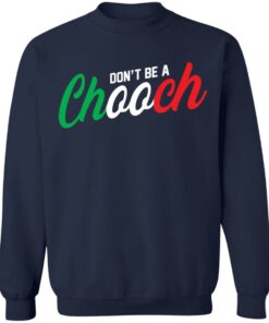 Don't be a chooch shirt Shirt Sweatshirt Long Sleeve Hoodie Tank Mug 5 Dont be a chooch shirt Shirt Sweatshirt Long Sleeve Hoodie Tank Mug 5