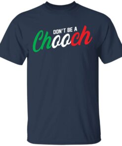 Don't be a chooch shirt Shirt Sweatshirt Long Sleeve Hoodie Tank Mug 6 Dont be a chooch shirt Shirt Sweatshirt Long Sleeve Hoodie Tank Mug 6