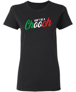 Don't be a chooch shirt Shirt Sweatshirt Long Sleeve Hoodie Tank Mug 7 Dont be a chooch shirt Shirt Sweatshirt Long Sleeve Hoodie Tank Mug 7