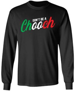 Don't be a chooch shirt Shirt Sweatshirt Long Sleeve Hoodie Tank Mug 9 Dont be a chooch shirt Shirt Sweatshirt Long Sleeve Hoodie Tank Mug 9