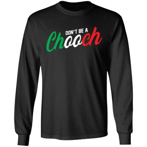 Don’t be a chooch shirt Shirt Sweatshirt Long Sleeve Hoodie Tank Mug