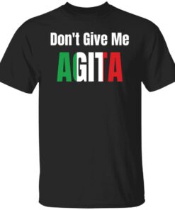 Don’t give me agita shirt Shirt Sweatshirt Long Sleeve Hoodie Tank Mug Don’t give me agita shirt Shirt Sweatshirt Long Sleeve Hoodie Tank Mug