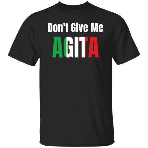 Don’t give me agita shirt Shirt Sweatshirt Long Sleeve Hoodie Tank Mug