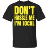Don’t hassle me i’m local shirt Shirt Sweatshirt Long Sleeve Hoodie Tank Mug