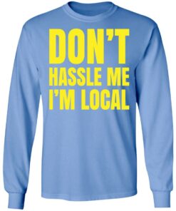 Don’t hassle me i’m local shirt Shirt Sweatshirt Long Sleeve Hoodie Tank Mug