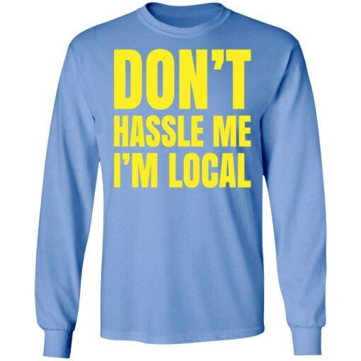 Don’t hassle me i’m local shirt Shirt Sweatshirt Long Sleeve Hoodie Tank Mug