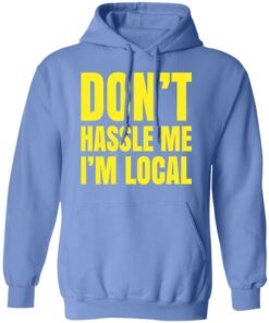 Don't hassle me i'm local shirt Shirt Sweatshirt Long Sleeve Hoodie Tank Mug 3 Dont hassle me im local shirt Shirt Sweatshirt Long Sleeve Hoodie Tank Mug 3