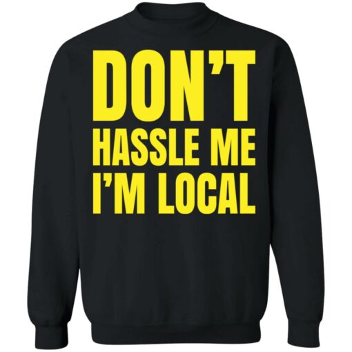 Don’t hassle me i’m local shirt Shirt Sweatshirt Long Sleeve Hoodie Tank Mug