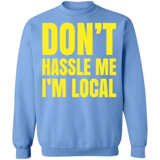 Don’t hassle me i’m local shirt Shirt Sweatshirt Long Sleeve Hoodie Tank Mug