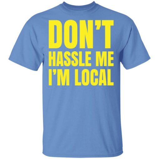 Don’t hassle me i’m local shirt Shirt Sweatshirt Long Sleeve Hoodie Tank Mug