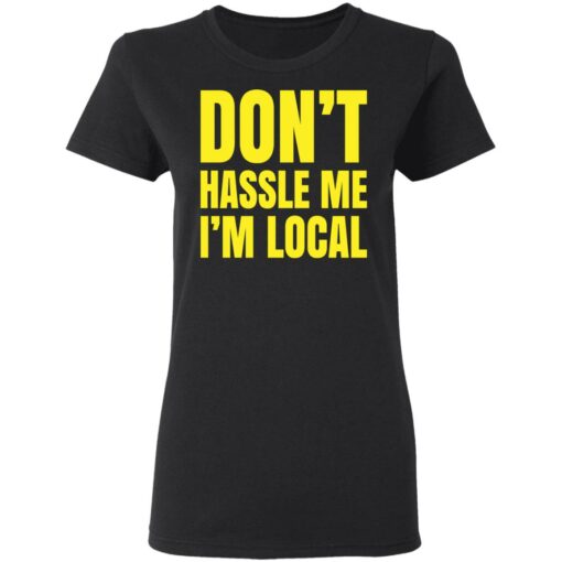 Don’t hassle me i’m local shirt Shirt Sweatshirt Long Sleeve Hoodie Tank Mug