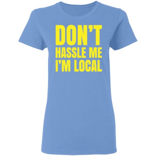 Don’t hassle me i’m local shirt Shirt Sweatshirt Long Sleeve Hoodie Tank Mug