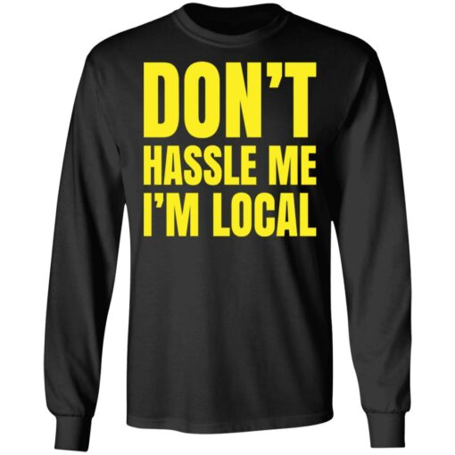 Don’t hassle me i’m local shirt Shirt Sweatshirt Long Sleeve Hoodie Tank Mug