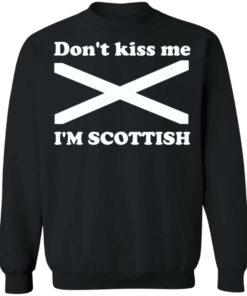 Don't kiss me i'm scottish shirt Shirt Sweatshirt Long Sleeve Hoodie Tank Mug 2 Dont kiss me im scottish shirt Shirt Sweatshirt Long Sleeve Hoodie Tank Mug 3