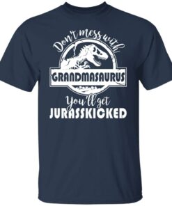 Don’t mess with grandmasaurus you’ll get jurasskicked shirt