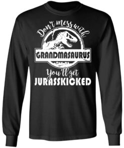 Don't mess with grandmasaurus you'll get jurasskicked shirt 4 Dont mess with grandmasaurus youll get jurasskicked shirt 5