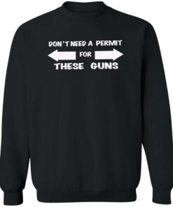 Don't need a permit for these guns shirt Shirt Sweatshirt Long Sleeve Hoodie Tank Mug 2 Dont need a permit for these guns shirt Shirt Sweatshirt Long Sleeve Hoodie Tank Mug 3