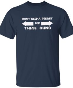 Don't need a permit for these guns shirt Shirt Sweatshirt Long Sleeve Hoodie Tank Mug 4 Dont need a permit for these guns shirt Shirt Sweatshirt Long Sleeve Hoodie Tank Mug 5