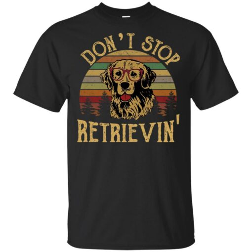 Don’t stop Retrievin’ shirt Shirt Sweatshirt Long Sleeve Hoodie Tank Mug