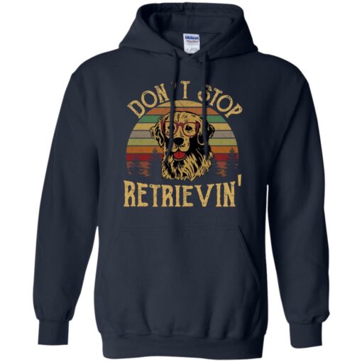 Don’t stop Retrievin’ shirt Shirt Sweatshirt Long Sleeve Hoodie Tank Mug