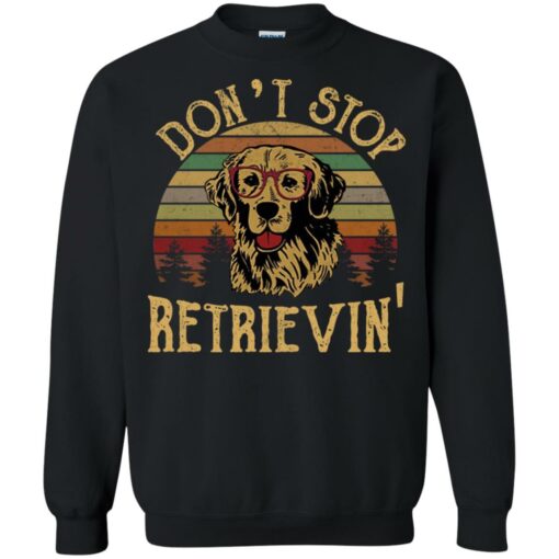 Don’t stop Retrievin’ shirt Shirt Sweatshirt Long Sleeve Hoodie Tank Mug