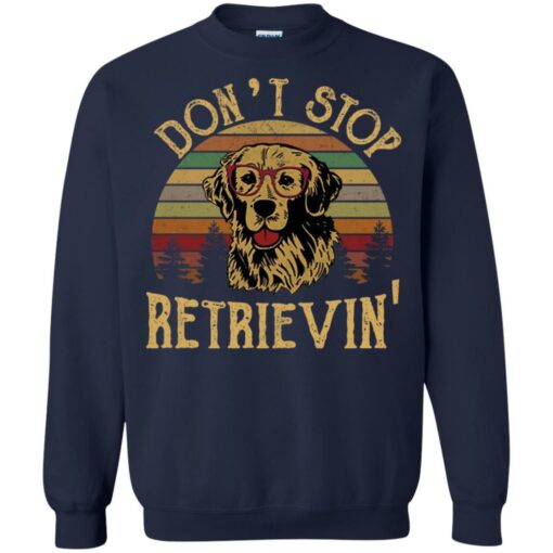 Don’t stop Retrievin’ shirt Shirt Sweatshirt Long Sleeve Hoodie Tank Mug